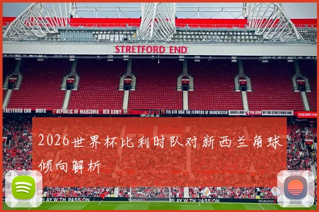 2026世界杯比利时队对新西兰角球倾向解析