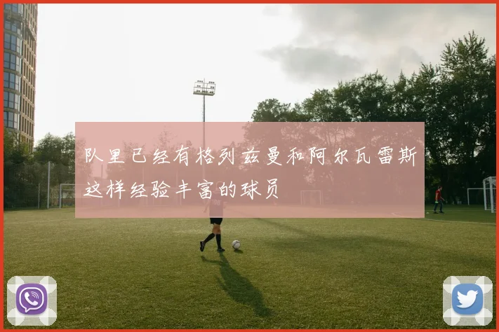 队里已经有格列兹曼和阿尔瓦雷斯这样经验丰富的球员
