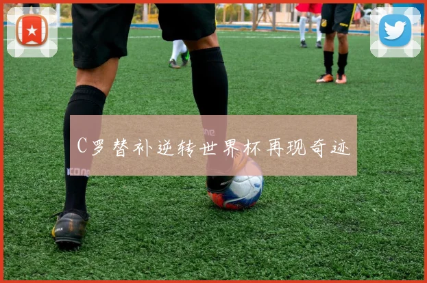 C罗替补逆转世界杯再现奇迹