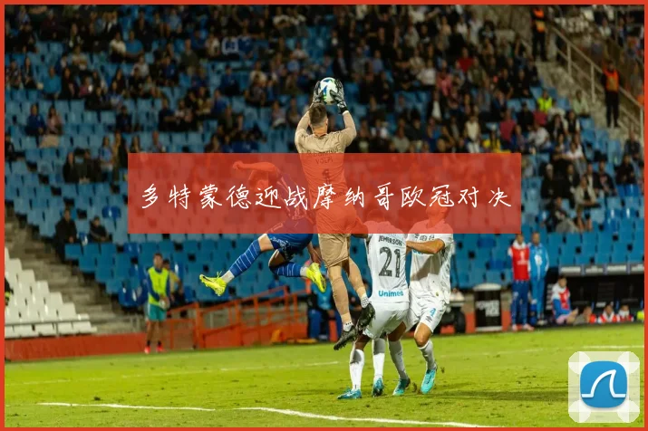 多特蒙德迎战摩纳哥欧冠对决