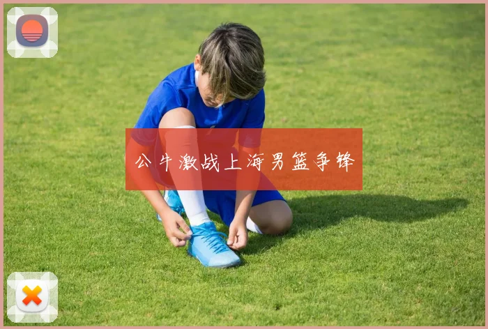 公牛激战上海男篮争锋
