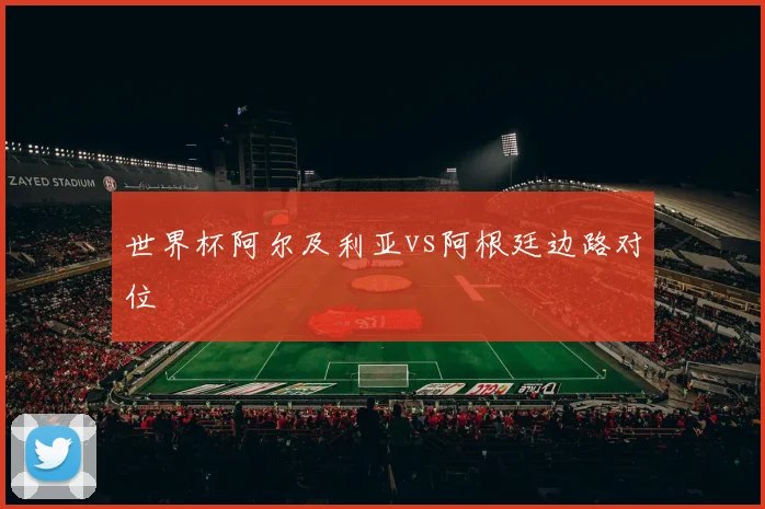 世界杯阿尔及利亚vs阿根廷边路对位