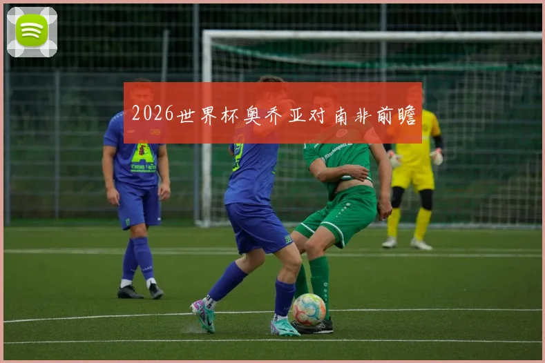 2026世界杯奥乔亚对南非前瞻
