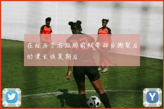 在经历了右距腓前韧带部分撕裂后的漫长恢复期后