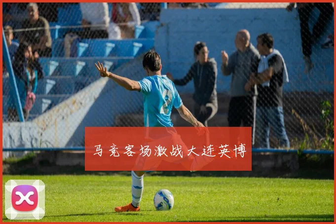 马竞客场激战大连英博