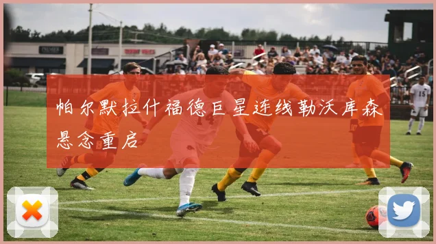 帕尔默拉什福德巨星连线勒沃库森悬念重启