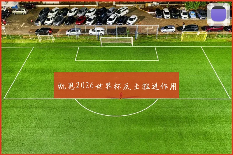 凯恩2026世界杯反击推进作用
