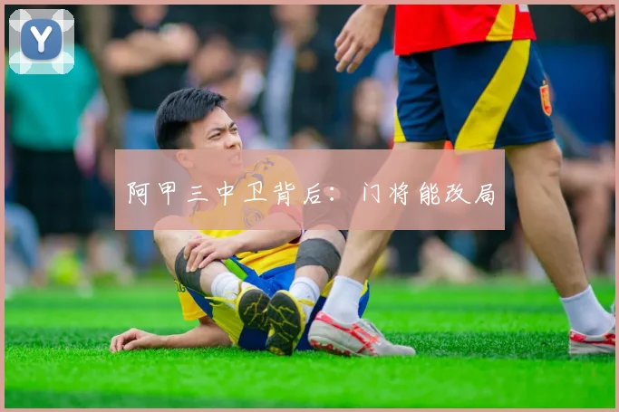 阿甲三中卫背后：门将能改局